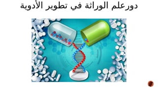 ‫األدوية‬ ‫تطوير‬ ‫في‬ ‫الوراثة‬ ‫دورعلم‬
 