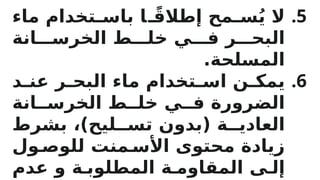 .5
‫ماء‬ ‫تخدام‬R
R‫باس‬ ‫ا‬R
Rً‫ق‬‫إطال‬ ‫مح‬R
R‫س‬ُ‫ي‬ ‫ال‬
‫انة‬RRR‫الخرس‬ ‫ط‬RRR‫خل‬ ‫ي‬RRR‫ف‬ ‫ر‬RRR‫البح‬
.‫المسلحة‬
.6
‫د‬R
R‫عن‬ ‫ر‬R
R‫البح‬ ‫ماء‬ ‫تخدام‬R
R‫اس‬ ‫ن‬R
R‫يمك‬
‫انة‬RR‫الخرس‬ ‫ط‬RR‫خل‬ ‫ي‬RR‫ف‬ ‫الضرورة‬
‫بشرط‬ ،)‫ليح‬RR‫تس‬ ‫(بدون‬ ‫ة‬RR‫العادي‬
‫ول‬R‫للوص‬ ‫منت‬R‫األس‬ ‫محتوى‬ ‫زيادة‬
‫عدم‬ ‫و‬ ‫ة‬R‫المطلوب‬ ‫ة‬R‫المقاوم‬ ‫ى‬R‫إل‬
 
