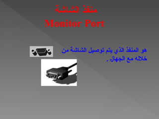‫من‬ ‫الشاشة‬ ‫توصيل‬ ‫يتم‬ ‫الذي‬ ‫المنفذ‬ ‫هو‬
. †‫ز‬‫الجها‬ ‫مع‬ ‫خالله‬
‫الشاشة‬ ‫منفذ‬
Monitor Port
 