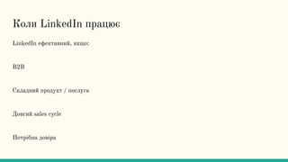 Коли LinkedIn працює
LinkedIn ефективний, якщо:
B2B
Складний продукт / послуга
Довгий sales cycle
Потрібна довіра
 