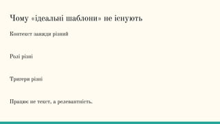 Чому «ідеальні шаблони» не існують
Контекст завжди різний
Ролі різні
Тригери різні
Працює не текст, а релевантність.
 