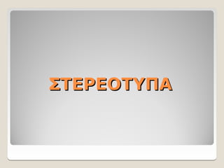 ΣΤΕΡΕΟΤΥΠΑ
ΣΤΕΡΕΟΤΥΠΑ
 