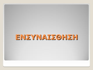 ΕΝΣΥΝΑΙΣΘΗΣΗ
ΕΝΣΥΝΑΙΣΘΗΣΗ
 