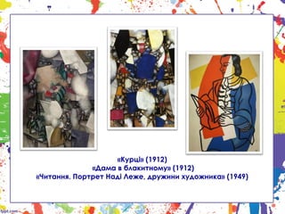 «Курці» (1912)
«Дама в блакитному» (1912)
«Читання. Портрет Наді Леже, дружини художника» (1949)
 