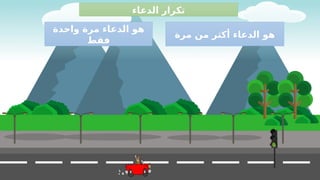 ‫الدعاء‬ ‫تكرار‬
‫مرة‬ ‫من‬ ‫أكثر‬ ‫الدعاء‬ ‫هو‬
‫واحدة‬ ‫مرة‬ ‫الدعاء‬ ‫هو‬
‫فقط‬
 