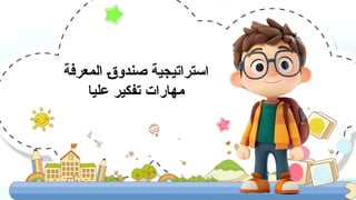 ‫المعرفة‬ *‫ق‬‫صندو‬ ‫استراتيجية‬
‫عليا‬ ‫تفكير‬ ‫مهارات‬
 
