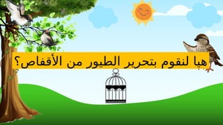 ‫األقفاص؟‬ ‫من‬ ‫الطيور‬ ‫بتحرير‬ ‫لنقوم‬ ‫هيا‬
 