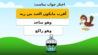 ‫ربه‬ ‫من‬ ‫العبد‬ ‫مايكون‬ ‫أقرب‬
‫ساجد‬ ‫وهو‬
‫راكع‬ ‫وهو‬
:‫مناسب‬ ‫جواب‬ ‫اختار‬
 