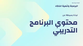 ‫البرنامج‬ ‫محتوي‬
‫التدريبي‬
‫عن‬ ‫بسيطة‬ ‫نبذة‬
‫دورة‬ ‫تدريبية‬ ‫حقيبة‬
‫الذكاء‬ ‫وتنمية‬ ‫البرمجة‬
 