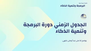 ‫البرمجة‬ ‫دورة‬ ‫الزمني‬ ‫الجدول‬
‫الذكاء‬ ‫وتنمية‬
.‫ننتهي‬ ‫ومتى‬ ‫نبدأ‬ ‫متى‬ ‫لنا‬ ‫يوضح‬
‫دورة‬ ‫تدريبية‬ ‫حقيبة‬
‫الذكاء‬ ‫وتنمية‬ ‫البرمجة‬
 