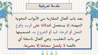 ‫ة‬ ‫ﻌﺮ‬ ‫ﺪﻣﻪ‬ ‫ﻣ‬
‫ة‬‫ي‬‫حو‬‫ن‬‫ال‬ ‫واب‬‫ب‬‫أل‬‫ا‬
‫ن‬
‫م‬ ‫ة‬‫ب‬‫ار‬ ‫ق‬‫الم‬ ‫عال‬‫ف‬‫أ‬ ‫اب‬‫ب‬ ‫عد‬‫ي‬
‫وع‬‫ق‬‫و‬ ‫رب‬‫ق‬ ‫على‬ ‫للداللة‬ ‫عمل‬‫ت‬‫س‬‫ي‬ ‫ذ‬‫إ‬ ،‫المهمة‬
‫ها‬‫ت‬
‫ي‬‫سم‬‫ت‬‫ف‬ .‫ه‬‫ب‬ ‫روع‬ ‫ش‬‫ال‬ ‫أو‬ ‫ه‬‫ي‬‫ف‬ ‫اء‬ ‫ج‬‫الر‬ ‫أو‬ ‫عل‬ ‫ف‬‫ال‬
‫أي‬ ‫ة‬ ‫خ‬‫اس‬‫ن‬ ‫عال‬‫ف‬‫أ‬ ‫ي‬‫وه‬ .‫ب‬‫ي‬‫ل‬ ‫غ‬‫ت‬‫ال‬ ‫اب‬‫ب‬
‫ن‬
‫م‬
.‫رها‬‫ب‬ ‫خ‬‫ب‬ ‫ال‬‫إ‬ ‫اها‬‫ن‬‫مع‬ ‫مل‬‫ت‬‫ك‬‫ي‬ ‫ال‬ ‫ﺼة‬‫﮴‬ ‫ﺎ‬‫﮲‬
 