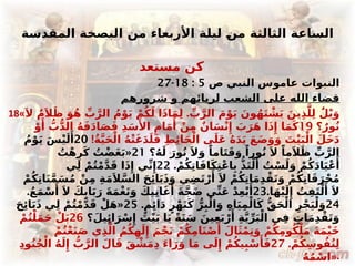 ‫المقدسة‬ ‫البصخة‬ ‫من‬ ‫األربعاء‬ ‫ليلة‬ #
‫ن‬‫م‬ ‫الثالثة‬ ‫الساعة‬
‫مستعد‬ ‫كن‬
‫ص‬ ‫النبي‬ ‫عاموس‬ ‫النبوات‬
5
:
18
-
27
‫شرورهم‬ ‫و‬ ‫لريائهم‬ ‫الشعب‬ ‫على‬ ‫الله‬ ‫قضاء‬
18« .
َ‫ال‬ ٌ‫م‬َ‫ال‬َ‫ظ‬ َ‫و‬ُ‫ه‬ ِّ
‫ب‬َّ‫الر‬ ُ‫م‬ْ‫و‬َ‫ي‬ ْ‫م‬ُ‫ك‬َ‫ل‬ ‫ا‬َ‫ذ‬‫ا‬َ‫م‬ِ‫ل‬ ِّ
‫ب‬َّ‫الر‬ َ‫م‬ْ‫و‬َ‫ي‬ َ‫ون‬ُ‫ه‬َ‫ت‬ ْ
‫ش‬َ‫ي‬ َ‫ين‬ِ‫ذ‬َّ‫ل‬ِ‫ل‬ ٌ‫ل‬ْ‫ي‬َ‫و‬
‫؟‬ٌ‫ور‬ُ‫ن‬
19
ْ‫و‬‫َأ‬
ُّ
‫ب‬ُّ‫د‬‫ال‬ ُ‫ه‬َ‫ف‬َ‫د‬‫ا‬َ‫ص‬َ‫ف‬ ِ‫د‬َ‫س‬‫َأل‬‫ا‬ ِ‫ام‬َ‫م‬‫َأ‬
ْ‫ن‬ِ‫م‬ ٌ‫ان‬َ‫س‬ْ‫ن‬‫ِإ‬ َ
‫ب‬َ‫ر‬َ‫ه‬ ‫ا‬َ‫ذ‬‫ِإ‬ ‫ا‬َ‫م‬َ‫ك‬
!ُ‫ة‬َّ‫ي‬َ‫ح‬ْ‫ال‬ ُ‫ه‬ْ‫ت‬َ‫غ‬َ‫د‬َ‫ل‬َ‫ف‬ ِ‫ط‬‫ِئ‬‫ا‬َ‫ح‬ْ‫ال‬ ‫ى‬َ‫َل‬‫ع‬ ُ‫ه‬َ‫د‬َ‫ي‬ َ‫ع‬َ‫ض‬َ‫و‬َ‫و‬ َ
‫ت‬ْ‫ي‬َ‫ب‬ْ‫ال‬ َ‫َل‬‫خ‬َ‫د‬
20
ُ‫م‬ْ‫و‬َ‫ي‬ َ‫س‬ْ‫ي‬َ‫ل‬‫َأ‬
‫؟‬ُ‫ه‬َ‫ل‬ َ‫ور‬ُ‫ن‬ َ‫ال‬َ‫و‬ ً‫اما‬َ‫ت‬َ‫ق‬َ‫و‬ ً‫ورا‬ُ‫ن‬ َ‫ال‬ ً‫ما‬َ‫ال‬َ‫ظ‬ ِّ
‫ب‬َّ‫الر‬
21
«
ُ
‫ت‬ْ‫ه‬ِ‫ر‬َ‫ك‬ ُ
‫ت‬ْ‫ض‬َ‫غ‬َ‫ب‬
. ْ‫م‬ُ‫ك‬ِ‫ت‬‫ا‬َ‫ف‬‫ا‬َ‫ك‬ِ‫ت‬ْ‫ع‬‫ا‬ِ‫ب‬ ُّ‫ذ‬َ‫ت‬ْ‫ل‬‫َأ‬
ُ
‫ت‬ْ‫س‬َ‫ل‬َ‫و‬ ْ‫م‬ُ‫ك‬َ‫د‬‫ا‬َ‫ي‬ْ‫ع‬‫َأ‬
22
‫ي‬ِ‫ل‬ ْ‫م‬ُ‫ت‬ْ‫م‬َّ‫د‬َ‫ق‬ ‫ا‬َ‫ذ‬‫ِإ‬ ‫ي‬ِّ‫ن‬‫ِإ‬
ْ‫م‬ُ‫ك‬ِ‫ت‬‫ا‬َ‫ن‬َّ‫م‬َ‫س‬ُ‫م‬ ْ‫ن‬ِ‫م‬ ِ‫ة‬َ‫م‬َ‫ال‬َّ‫الس‬ َ‫ح‬‫ِئ‬‫ا‬َ‫ب‬َ‫ذ‬َ‫و‬ ‫ي‬ِ‫ض‬َ‫ت‬ْ‫ر‬‫َأ‬ َ‫ال‬ ْ‫م‬ُ‫ك‬ِ‫ت‬‫ا‬َ‫م‬ِ‫د‬ْ‫ق‬َ‫ت‬َ‫و‬ ْ‫م‬ُ‫ك‬ِ‫ت‬‫ا‬َ‫ق‬َ‫ر‬ْ‫ح‬ُ‫م‬
.‫ا‬َ‫ه‬ْ‫ي‬َ‫ل‬‫ِإ‬ ُ
‫ت‬ِ‫ف‬َ‫ت‬ْ‫ل‬‫َأ‬ َ‫ال‬
23
.ُ‫ع‬َ‫م‬ْ‫س‬‫َأ‬ َ‫ال‬ َ‫ك‬ِ‫اب‬َ‫ب‬َ‫ر‬ َ‫ة‬َ‫م‬ْ‫غ‬َ‫ن‬َ‫و‬ َ‫يك‬ِ‫ن‬‫ا‬َ‫غ‬‫َأ‬ َ‫ة‬َّ‫ج‬َ‫ض‬ ‫ي‬ِّ‫ن‬َ‫ع‬ ْ‫د‬ِ‫ع‬ْ‫ب‬‫َأ‬
24
.ٍ‫م‬‫ِئ‬‫ا‬َ‫د‬ ٍ‫ر‬ْ‫ه‬َ‫ن‬َ‫ك‬ ُّ‫ر‬ِ‫ب‬ْ‫ال‬َ‫و‬ ِ‫ه‬‫ا‬َ‫ي‬ِ‫م‬ْ‫ال‬َ‫ك‬ ُّ‫ق‬َ‫ح‬ْ‫ال‬ ِ‫ر‬ْ‫ج‬َ‫ي‬ْ‫ل‬َ‫و‬
25
«
َ‫ح‬‫ِئ‬‫ا‬َ‫ب‬َ‫ذ‬ ‫ي‬ِ‫ل‬ ْ‫م‬ُ‫ت‬ْ‫م‬َّ‫د‬َ‫ق‬ ْ‫ل‬َ‫ه‬
‫؟‬َ‫يل‬‫ِئ‬‫ا‬َ‫ر‬ْ‫س‬‫ِإ‬ َ
‫ت‬ْ‫ي‬َ‫ب‬ ‫ا‬َ‫ي‬ ً‫ة‬َ‫ن‬َ‫س‬ َ‫ين‬ِ‫ع‬َ‫ب‬ْ‫ر‬‫َأ‬
ِ‫ة‬َّ‫ي‬ِّ‫ر‬َ‫ب‬ْ‫ال‬ ‫ي‬ِ‫ف‬ ٍ
‫ات‬َ‫م‬ِ‫د‬ْ‫ق‬َ‫ت‬َ‫و‬
26
ْ‫م‬ُ‫ت‬ْ‫ل‬َ‫م‬َ‫ح‬ ْ‫ل‬َ‫ب‬
ْ‫م‬ُ‫ت‬ْ‫ع‬َ‫ن‬َ‫ص‬ ‫ي‬ِ‫ذ‬َّ‫ال‬ ُ‫م‬ُ‫ك‬ِ‫ه‬َ‫ل‬‫ِإ‬ َ‫م‬ْ‫ج‬َ‫ن‬ ْ‫م‬ُ‫ك‬ِ‫م‬‫ا‬َ‫ن‬ْ‫ص‬‫َأ‬ َ‫ال‬َ‫ث‬ْ‫م‬ِ‫ت‬َ‫و‬ ْ‫م‬ُ‫ك‬ِ‫م‬‫و‬ُ‫ك‬ْ‫ل‬َ‫م‬ َ‫ة‬َ‫م‬ْ‫ي‬َ‫خ‬
. ْ‫م‬ُ‫ك‬ِ‫وس‬ُ‫ف‬ُ‫ن‬ِ‫ل‬
27
ِ‫د‬‫و‬ُ‫ن‬ُ‫ج‬ْ‫ال‬ ُ‫ه‬َ‫ل‬‫ِإ‬ ُّ
‫ب‬َّ‫الر‬ َ‫ال‬َ‫ق‬ َ‫ق‬ ْ
‫ش‬َ‫م‬ِ‫د‬ َ‫ء‬‫ا‬َ‫ر‬َ‫و‬ ‫ا‬َ‫م‬ ‫ى‬َ‫ل‬‫ِإ‬ ْ‫م‬ُ‫ك‬‫ي‬ِ‫ب‬ْ‫س‬‫َأ‬َ‫ف‬
ُ‫ه‬ُ‫م‬ْ‫»اس‬.
 