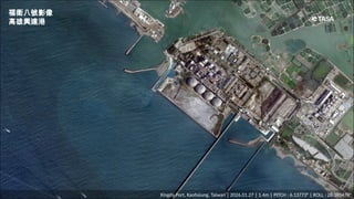 5
Xingda Port, Kaohsiung, Taiwan | 2026.01.27 | 1.4m | PITCH : 6.13773° | ROLL : 28.385478°
福衛八號影像
高雄興達港
 