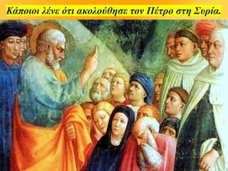 Κάποιοι λένε ότι ακολούθησε τον Πέτρο στη Συρία.
 