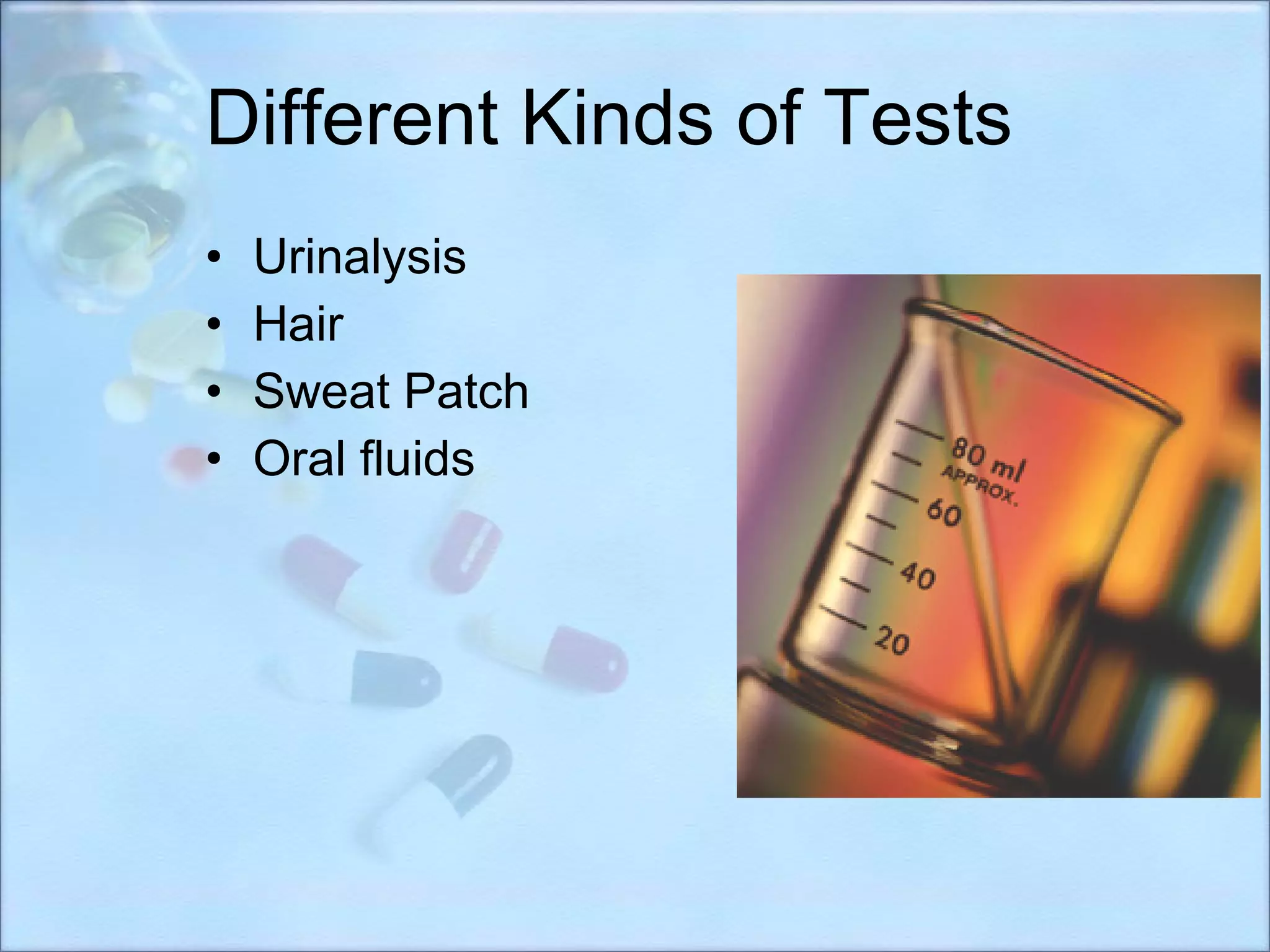 Different Kinds of Tests Urinalysis Hair Sweat Patch Oral fluids 