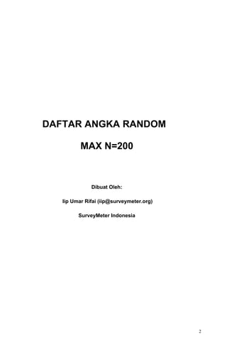 DAFTAR ANGKA RANDOM

          MAX N=200



              Dibuat Oleh:

   Iip Umar Rifai (iip@surveymeter.org)

         SurveyMeter Indonesia




                                          2
 