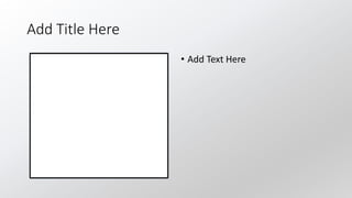 Add Title Here
• Add Text Here
 