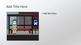 Add Title Here
• Add Text Here
 