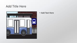 Add Title Here
• Add Text Here
 