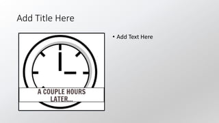 Add Title Here
• Add Text Here
 