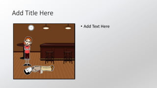 Add Title Here
• Add Text Here
 