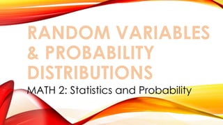 RANDOM VARIABLES
& PROBABILITY
DISTRIBUTIONS
MATH 2: Statistics and Probability
 