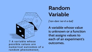  A variable whose
possible values are
numerical outcomes of a
random phenomenon.
 