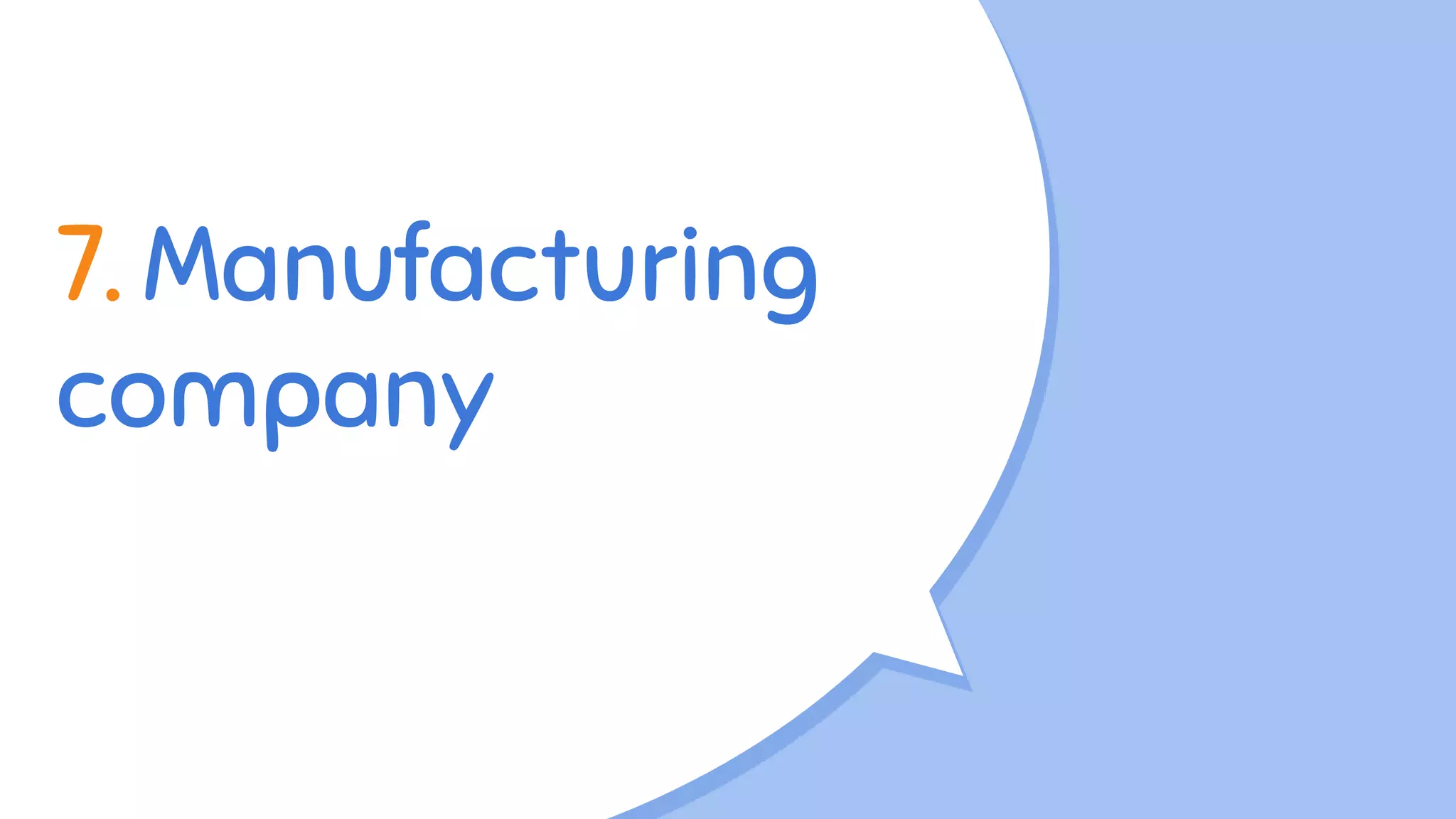 7. Manufacturing
company
 