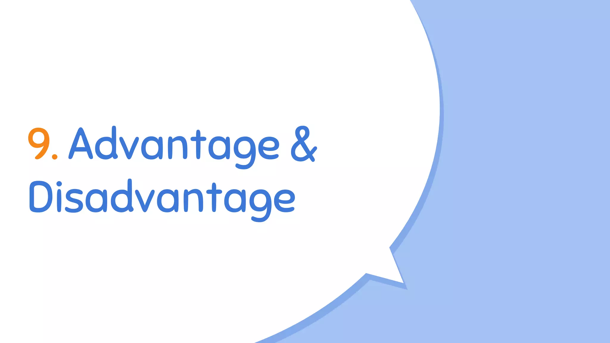 9. Advantage &
Disadvantage
 