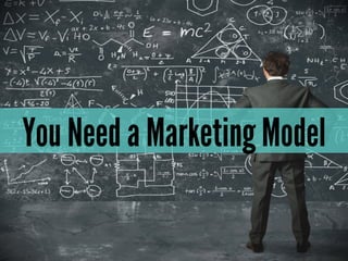 You Need a Marketing Model
 