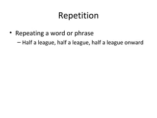 Repetition
• Repeating a word or phrase
– Half a league, half a league, half a league onward

 