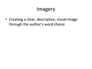 Imagery
• Creating a clear, descriptive, visual image
through the author’s word choice

 