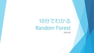 10分でわかる
Random Forest
尾崎安範
 