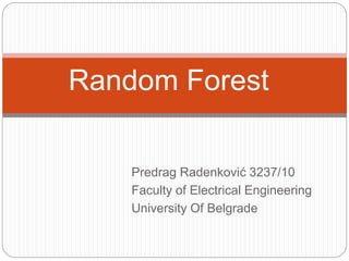 Predrag Radenković 3237/10
Faculty of Electrical Engineering
University Of Belgrade
Random Forest
 
