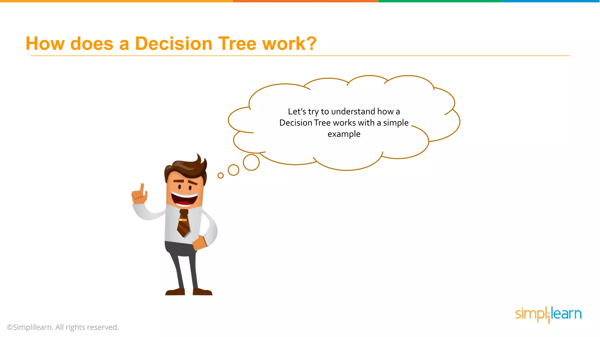 Let’s try to understand how a DecisionTree works with a simple example How does a Decision Tree work? 