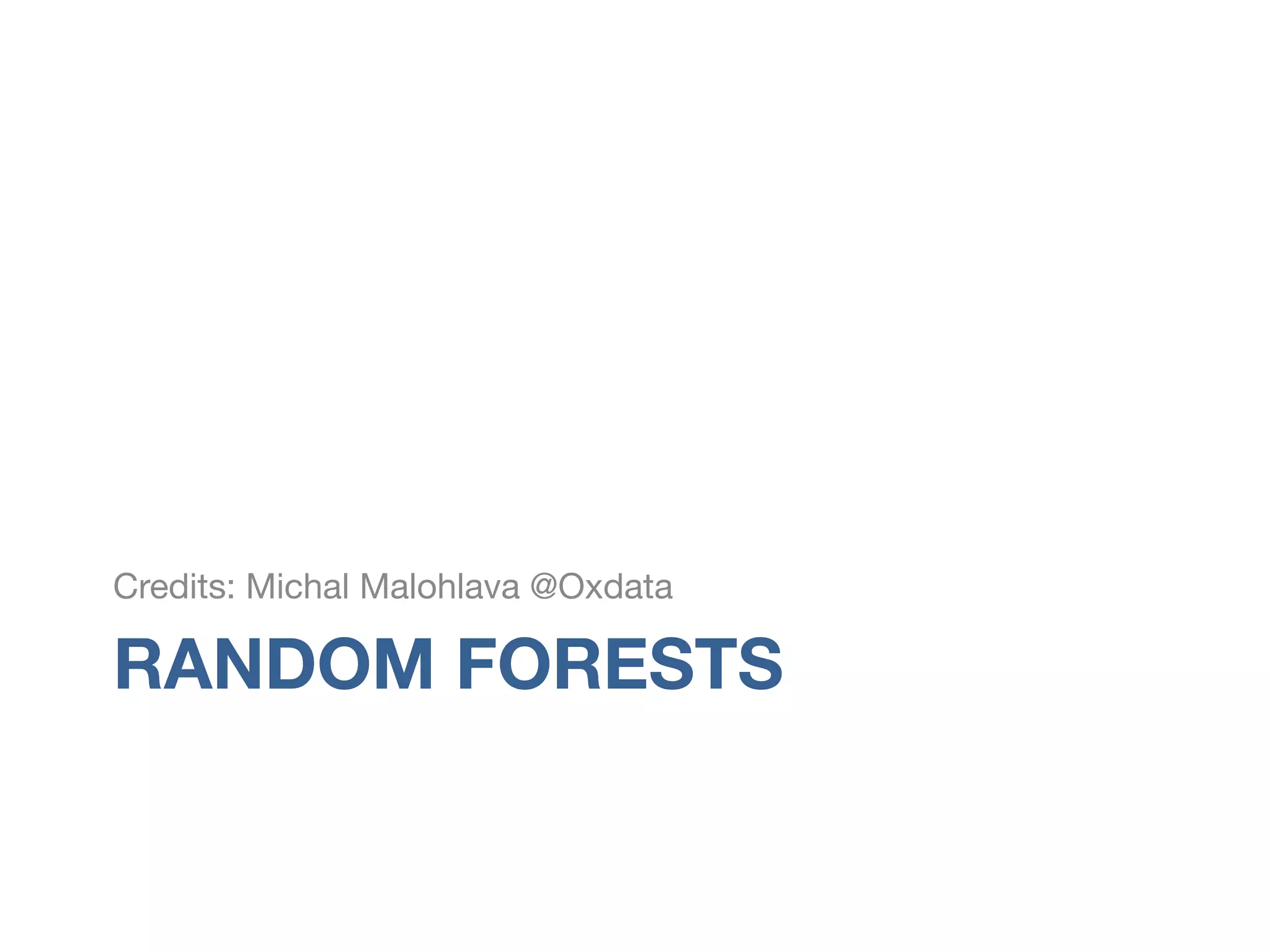 RANDOM FORESTS
Credits: Michal Malohlava @Oxdata
 