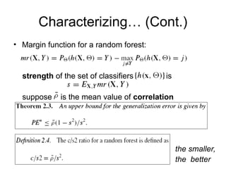 Characterizing… (Cont.)
• Margin function for a random forest:
strength of the set of classifiers is
suppose is the mean value of correlation
the smaller,
the better
 