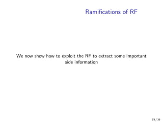 Ramiﬁcations of RF
We now show how to exploit the RF to extract some important
side information
19 / 39
 