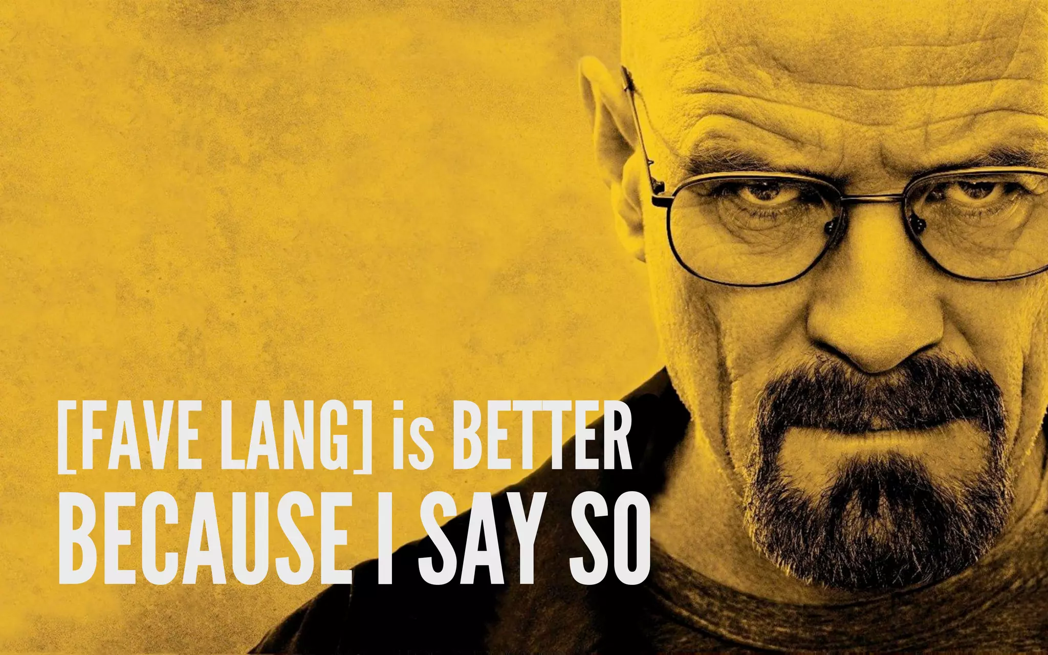 [FAVE LANG] is BETTER
BECAUSE I SAY SO
 