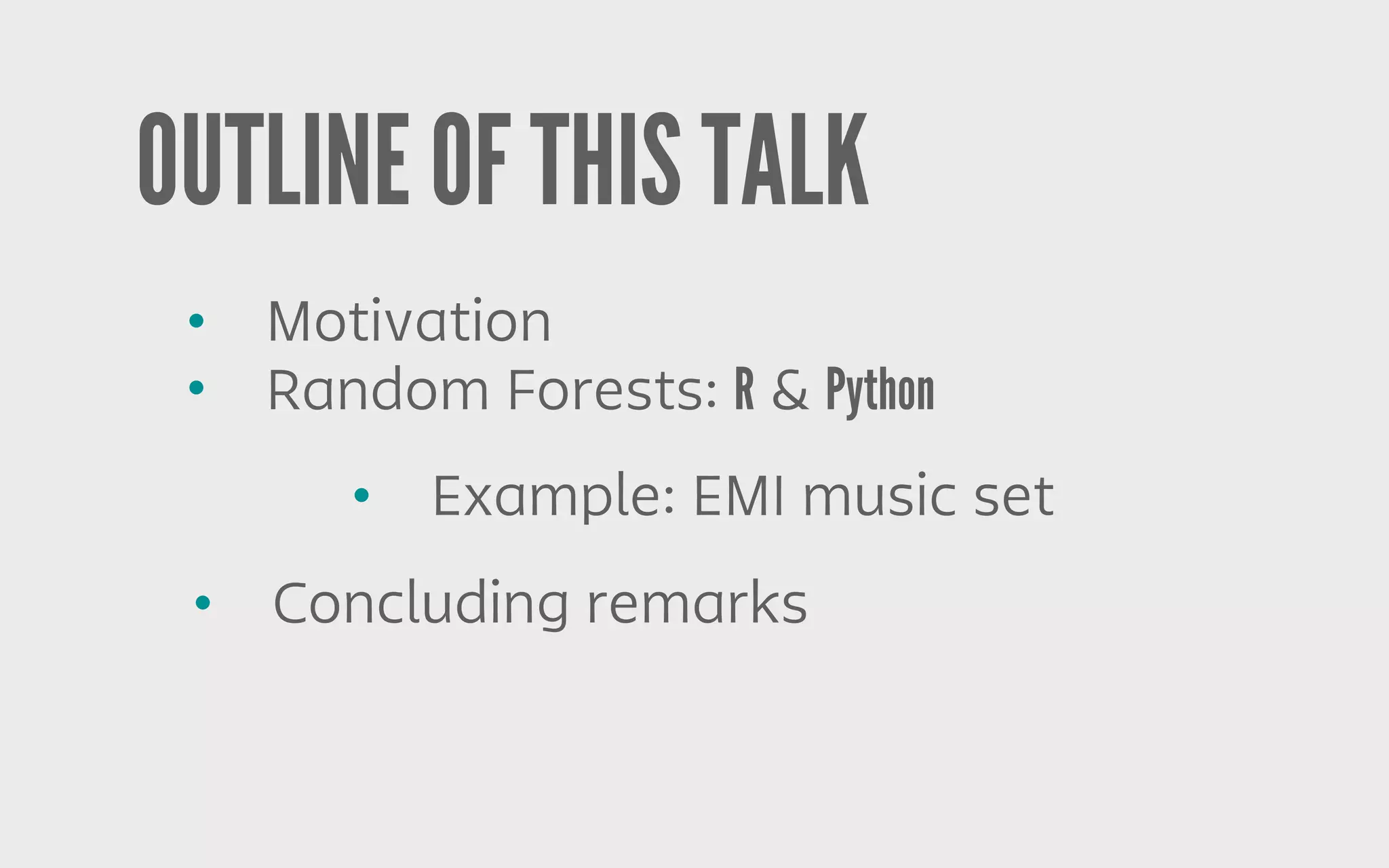 OUTLINE OF THIS TALK
• Motivation
• Random Forests: R & Python
• Example: EMI music set
• Concluding remarks
 