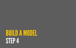 BUILD A MODEL
STEP 4
 