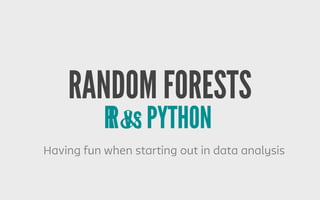 RANDOM FORESTS
R vs PYTHONR & PYTHON
Having fun when starting out in data analysis
 
