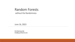 Random Forests
without the Randomness
June 16, 2023
Kirk Monteverde
kirk@quantifyrisk.com
 