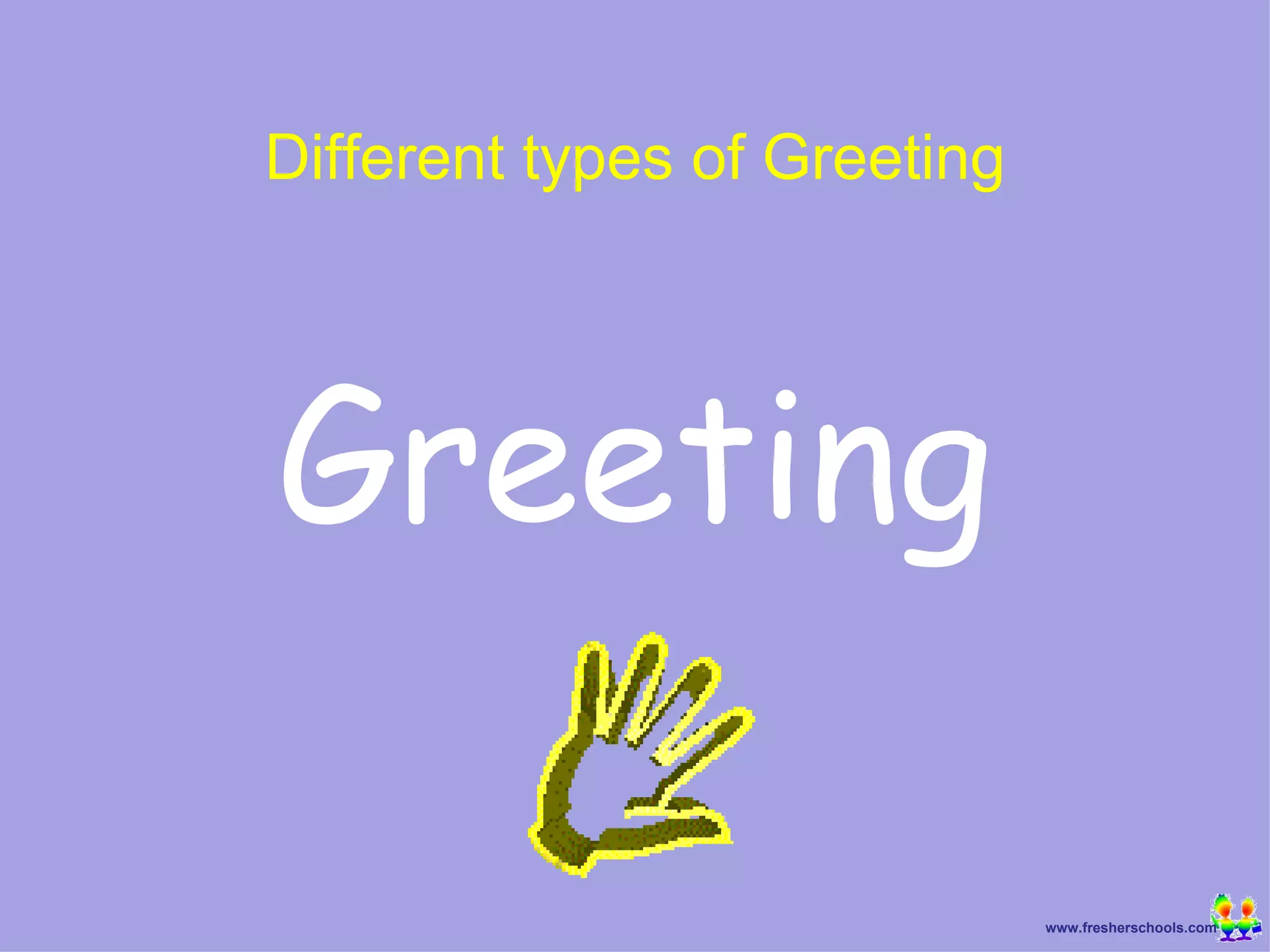 Greeting Different types of Greeting 