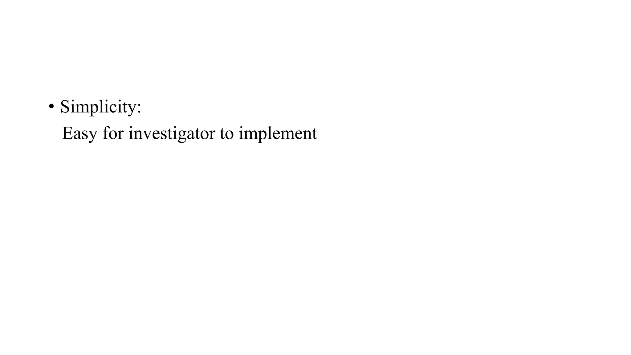 • Simplicity:
Easy for investigator to implement
 