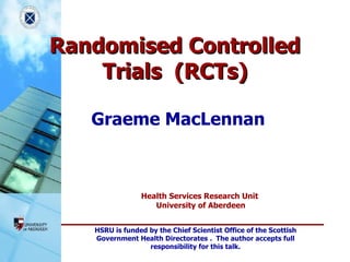Randomised Controlled Trials  (RCTs) Graeme MacLennan 