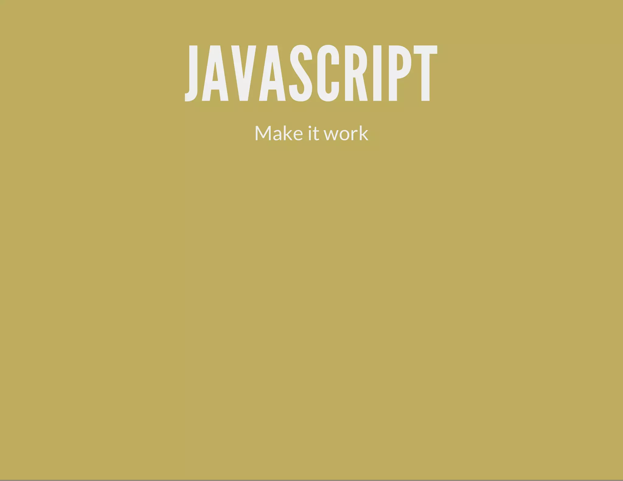JAVASCRIPT
Make it work
 