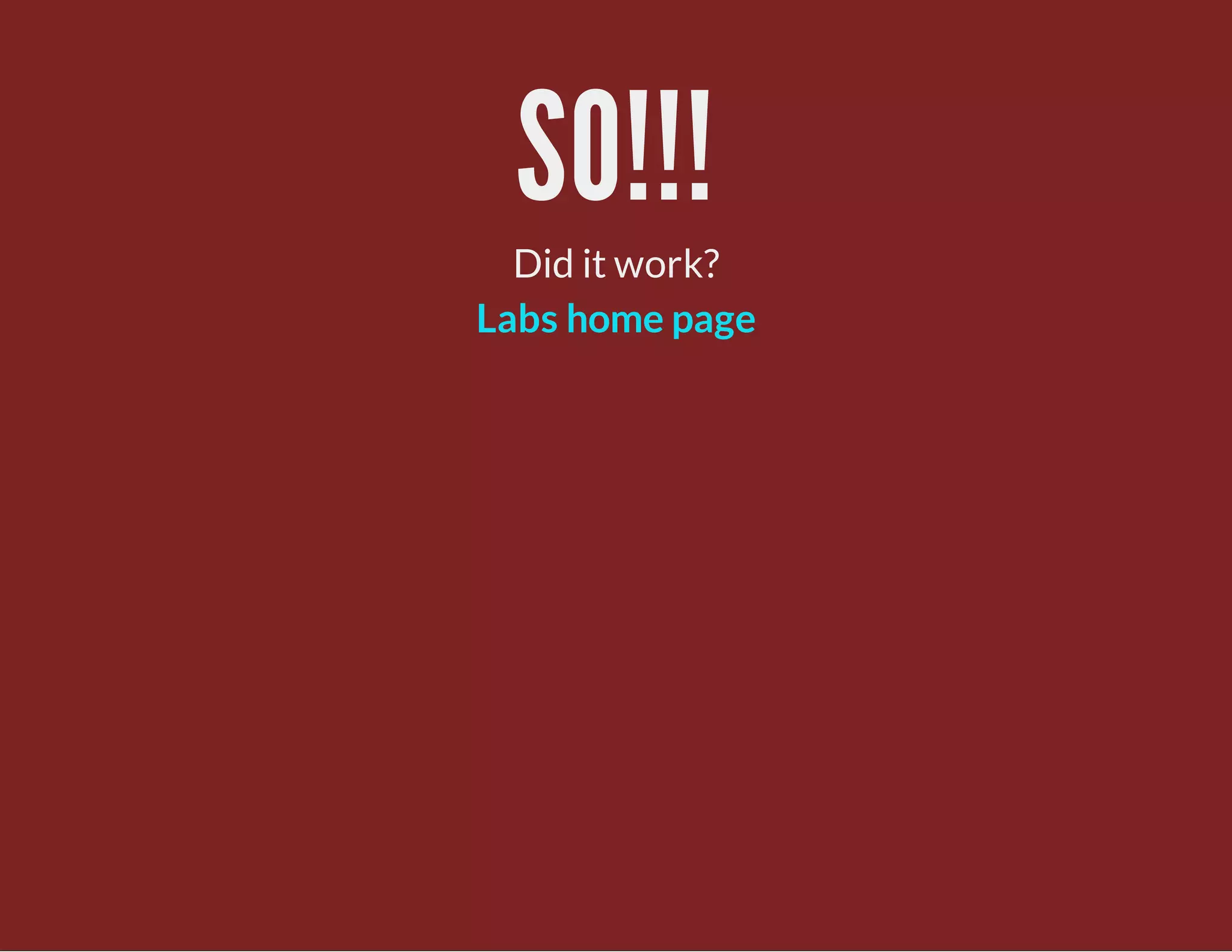 SO!!!
Did it work?
Labs home page
 