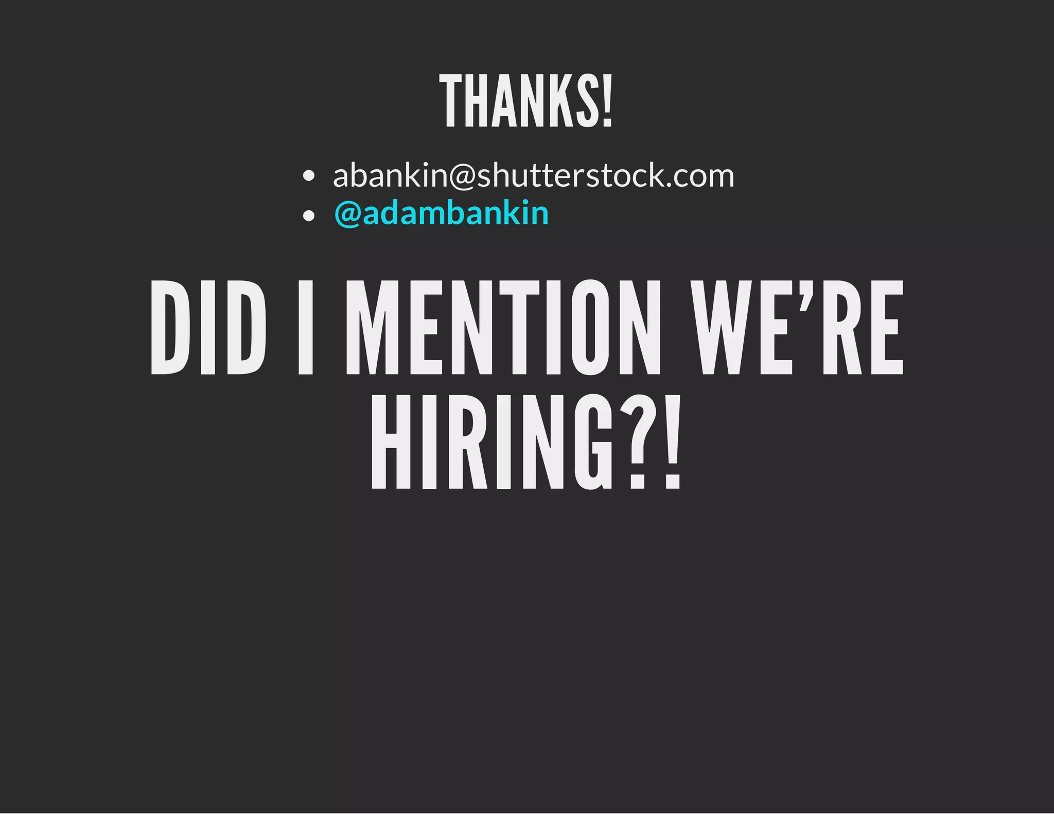 THANKS!
abankin@shutterstock.com
@adambankin
DID I MENTION WE'RE
HIRING?!
 