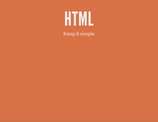 HTML
Keep it simple
 